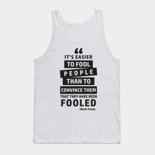 It's Easier To Fool People Than To Convince Them That They Have Been Fooled Tank Top